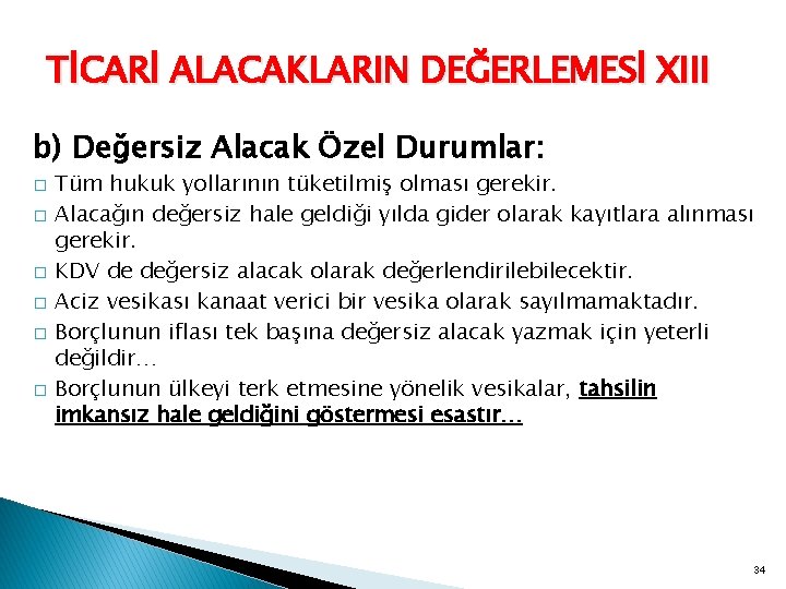 TİCARİ ALACAKLARIN DEĞERLEMESİ XIII b) Değersiz Alacak Özel Durumlar: � � � Tüm hukuk