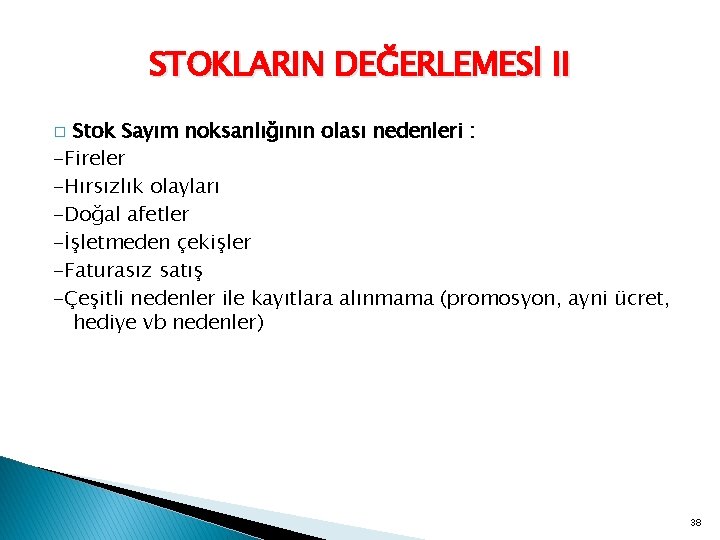 STOKLARIN DEĞERLEMESİ II Stok Sayım noksanlığının olası nedenleri : -Fireler -Hırsızlık olayları -Doğal afetler