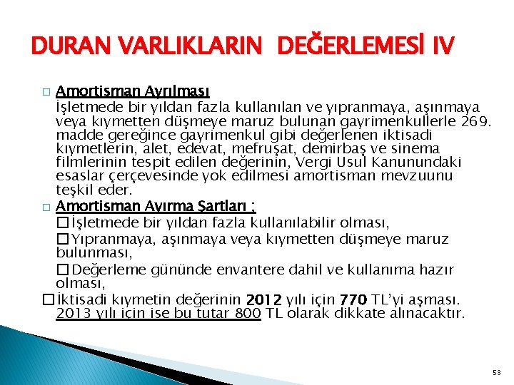 DURAN VARLIKLARIN DEĞERLEMESİ IV Amortisman Ayrılması İşletmede bir yıldan fazla kullanılan ve yıpranmaya, aşınmaya