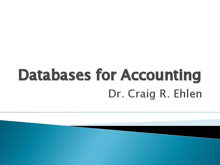 Databases for Accounting Dr. Craig R. Ehlen 