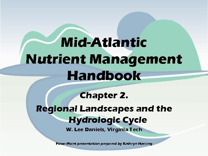 Mid-Atlantic Nutrient Management Handbook Chapter 2. Regional Landscapes and the Hydrologic Cycle W. Lee