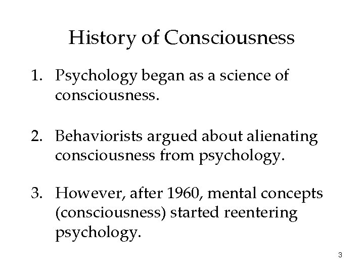 History of Consciousness 1. Psychology began as a science of consciousness. 2. Behaviorists argued
