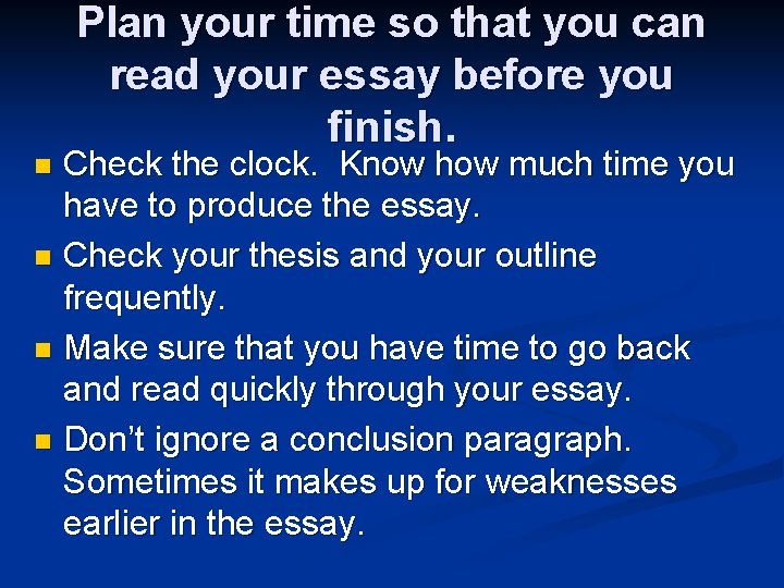 Plan your time so that you can read your essay before you finish. Check Plan your time so that you can read your essay before you finish. Check