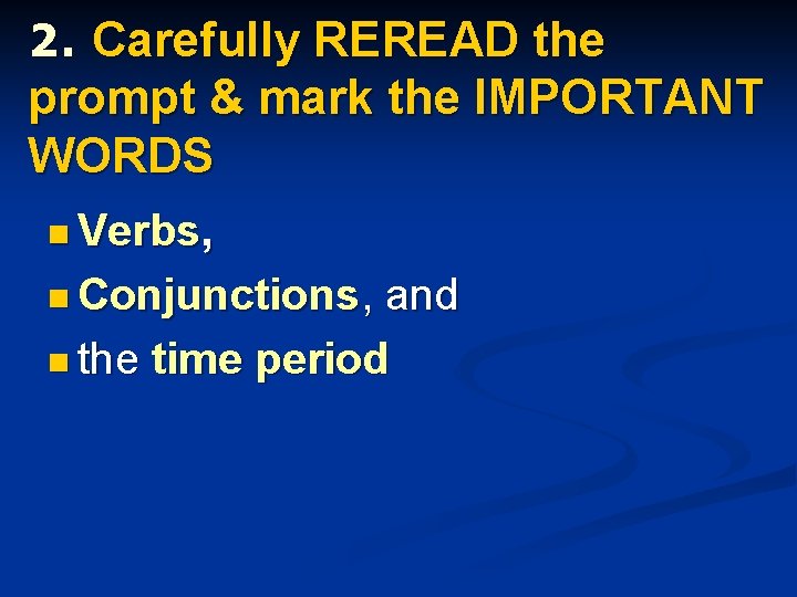 2. Carefully REREAD the prompt & mark the IMPORTANT WORDS n Verbs, n Conjunctions, 2. Carefully REREAD the prompt & mark the IMPORTANT WORDS n Verbs, n Conjunctions,