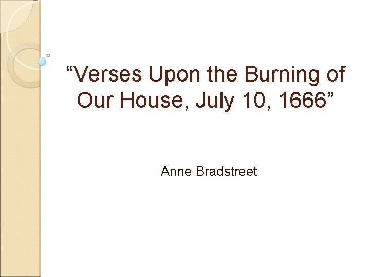 “Verses Upon the Burning of Our House, July 10, 1666” Anne Bradstreet 