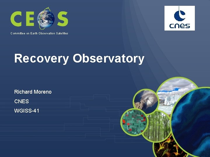 Committee on Earth Observation Satellites Recovery Observatory Richard Moreno CNES WGISS-41 