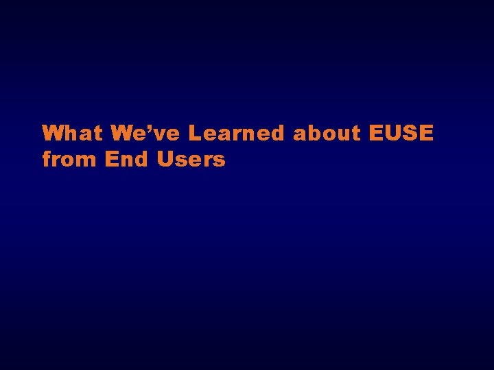 What We’ve Learned about EUSE from End Users 