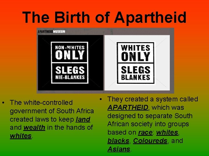 The Birth of Apartheid • They created a system called • The white-controlled APARTHEID,