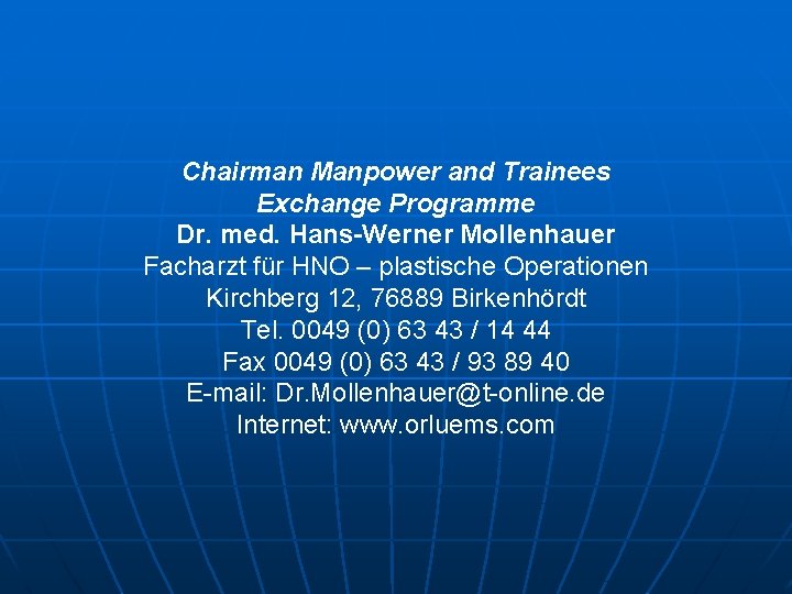 Chairman Manpower and Trainees Exchange Programme Dr. med. Hans-Werner Mollenhauer Facharzt für HNO –