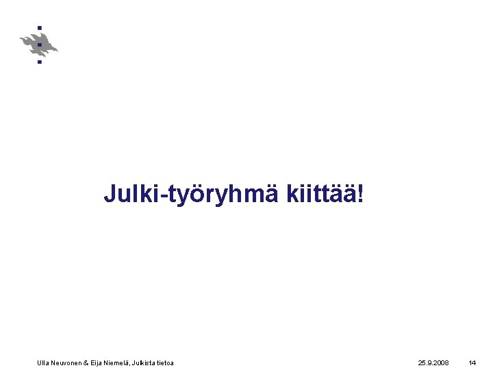 Julki-työryhmä kiittää! Ulla Neuvonen & Eija Niemelä, Julkista tietoa 25. 9. 2008 14 