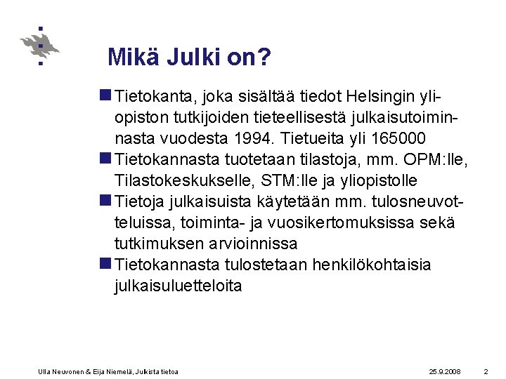 Mikä Julki on? n Tietokanta, joka sisältää tiedot Helsingin yliopiston tutkijoiden tieteellisestä julkaisutoiminnasta vuodesta