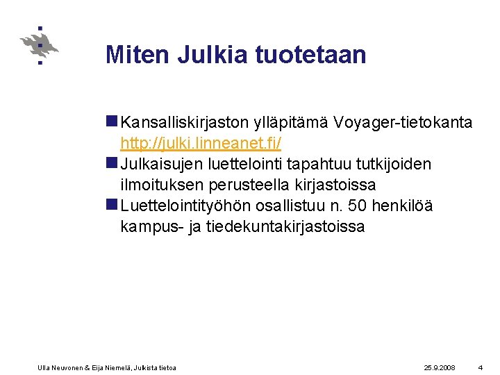 Miten Julkia tuotetaan n Kansalliskirjaston ylläpitämä Voyager-tietokanta http: //julki. linneanet. fi/ n Julkaisujen luettelointi