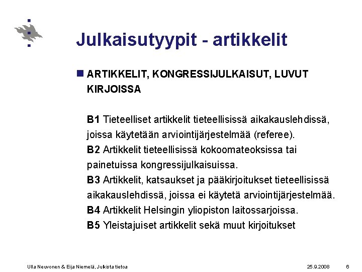 Julkaisutyypit - artikkelit n ARTIKKELIT, KONGRESSIJULKAISUT, LUVUT KIRJOISSA B 1 Tieteelliset artikkelit tieteellisissä aikakauslehdissä,