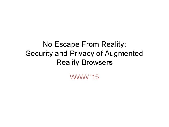 No Escape From Reality: Security and Privacy of Augmented Reality Browsers WWW '15 