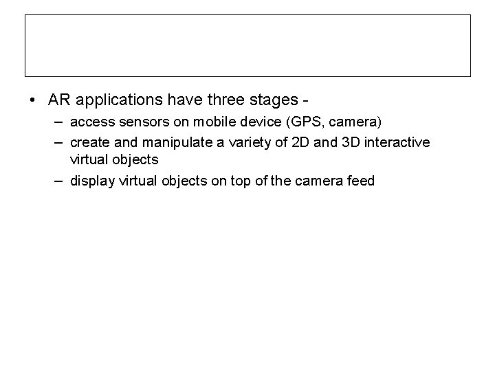  • AR applications have three stages – access sensors on mobile device (GPS,