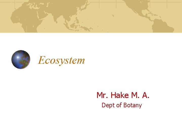 Ecosystem Mr. Hake M. A. Dept of Botany 