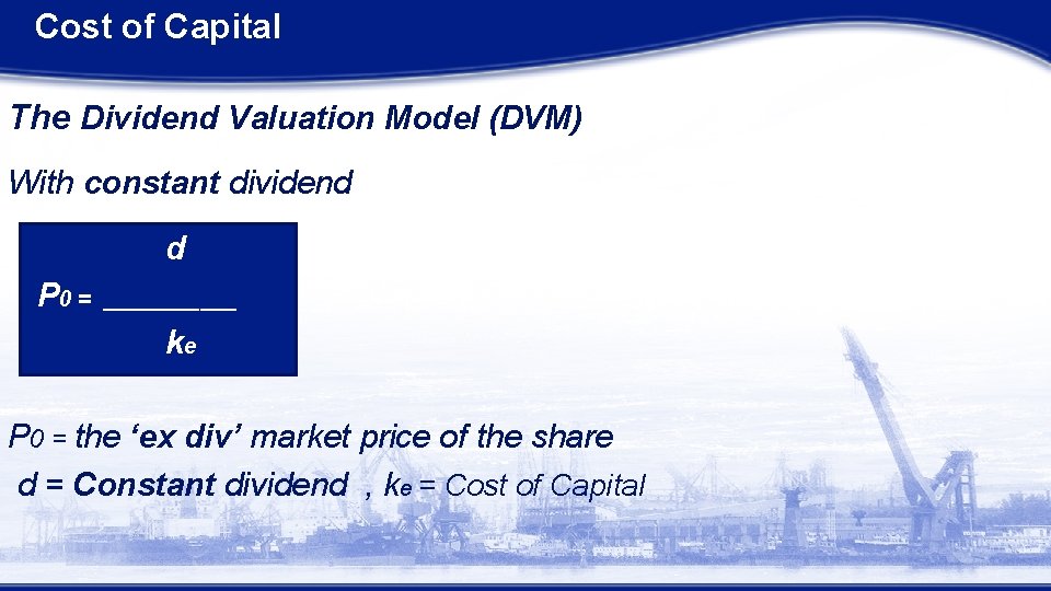 Cost of Capital The Dividend Valuation Model (DVM) With constant dividend d P 0