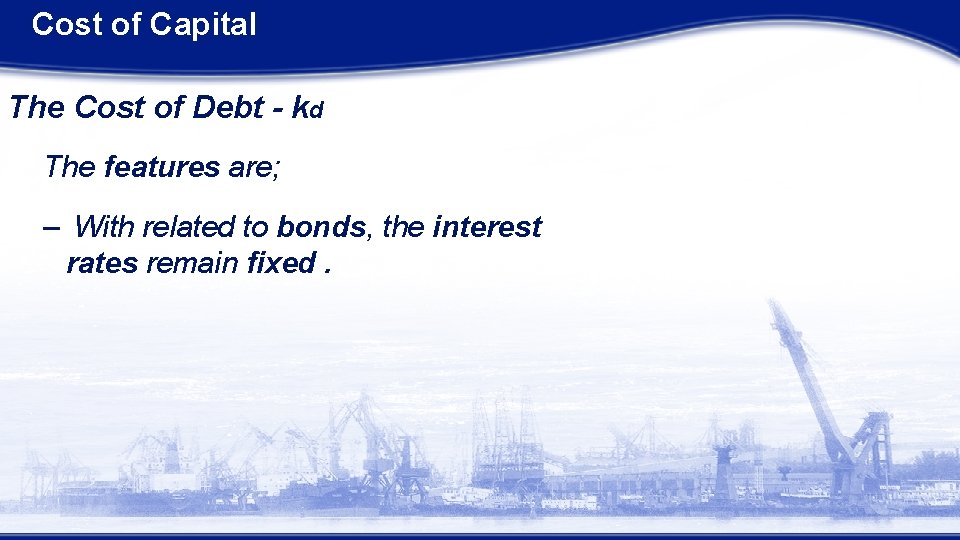 Cost of Capital The Cost of Debt - kd The features are; – With