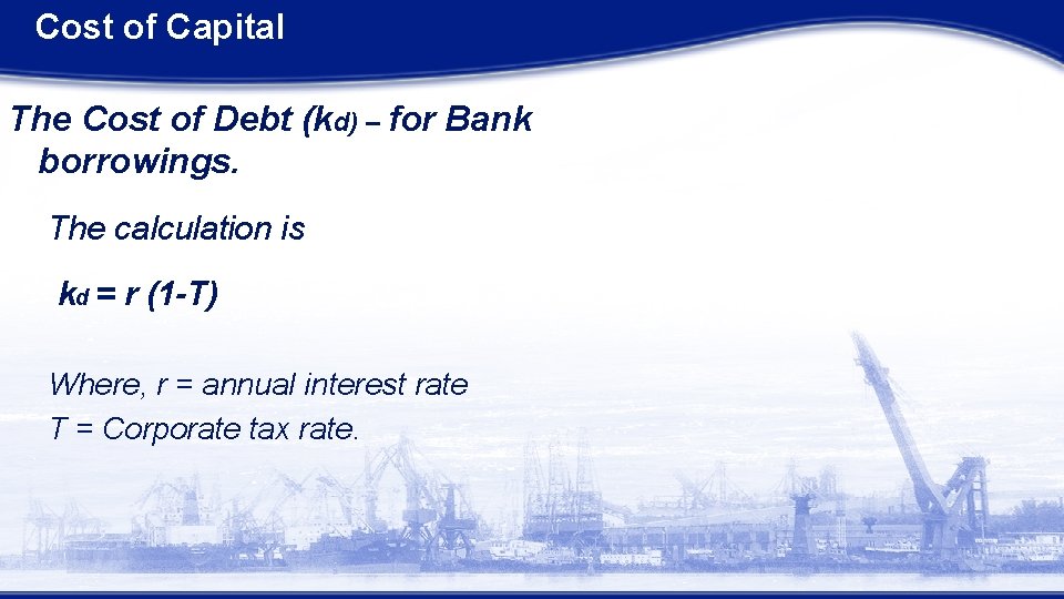 Cost of Capital The Cost of Debt (kd) – for Bank borrowings. The calculation