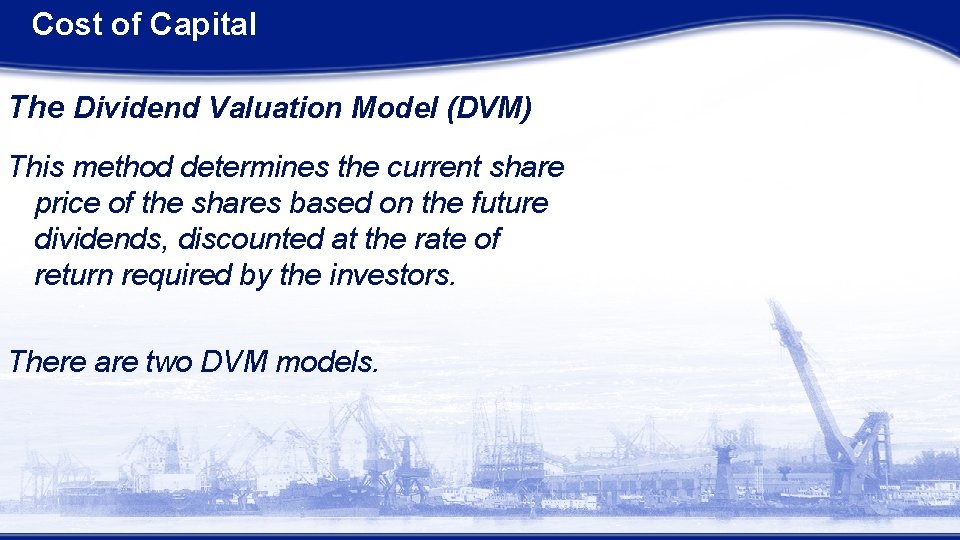 Cost of Capital The Dividend Valuation Model (DVM) This method determines the current share
