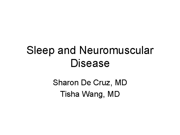 Sleep and Neuromuscular Disease Sharon De Cruz, MD Tisha Wang, MD 