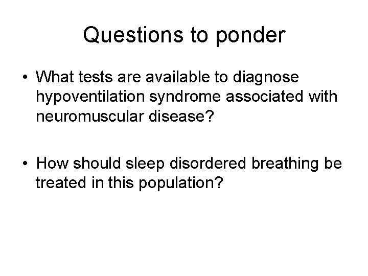 Questions to ponder • What tests are available to diagnose hypoventilation syndrome associated with