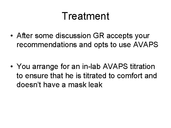 Treatment • After some discussion GR accepts your recommendations and opts to use AVAPS