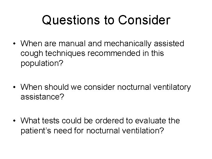 Questions to Consider • When are manual and mechanically assisted cough techniques recommended in