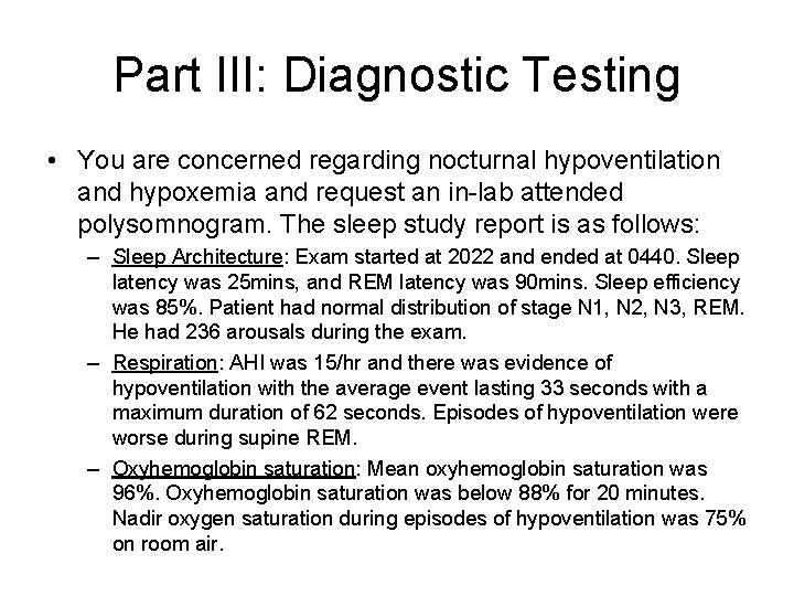 Part III: Diagnostic Testing • You are concerned regarding nocturnal hypoventilation and hypoxemia and