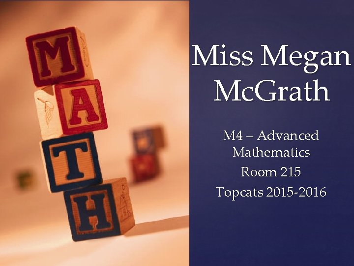 Miss Megan Mc. Grath { M 4 – Advanced Mathematics Room 215 Topcats 2015 Miss Megan Mc. Grath { M 4 – Advanced Mathematics Room 215 Topcats 2015