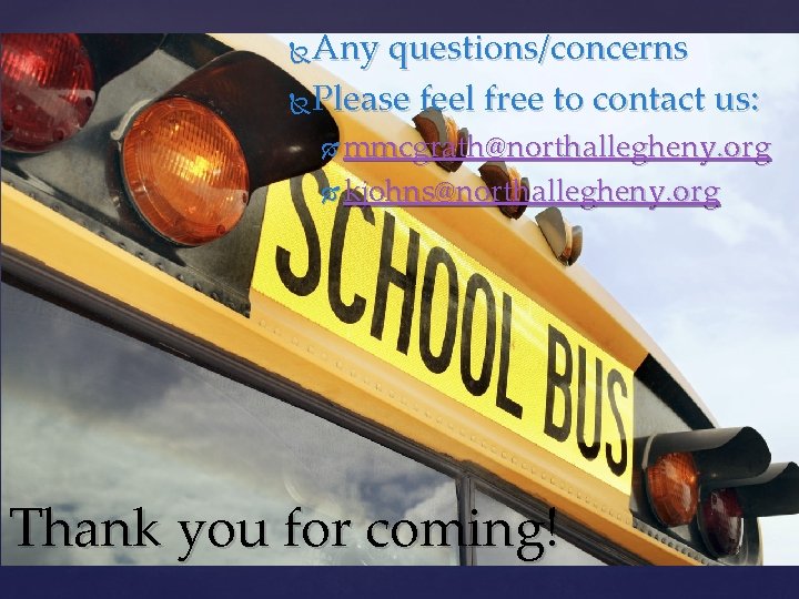 Any questions/concerns Please feel free to contact us: mmcgrath@northallegheny. org kjohns@northallegheny. org Thank you Any questions/concerns Please feel free to contact us: mmcgrath@northallegheny. org kjohns@northallegheny. org Thank you