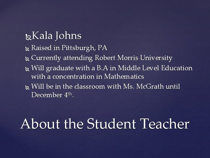 Kala Johns Raised in Pittsburgh, PA Currently attending Robert Morris University Will graduate with Kala Johns Raised in Pittsburgh, PA Currently attending Robert Morris University Will graduate with