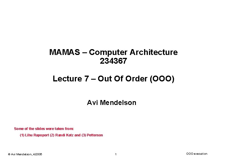 MAMAS – Computer Architecture 234367 Lecture 7 – Out Of Order (OOO) Avi Mendelson