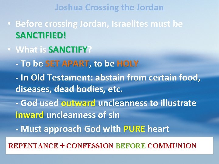 Joshua Crossing the Jordan • Before crossing Jordan, Israelites must be SANCTIFIED! • What