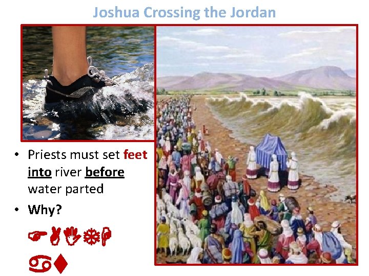 Joshua Crossing the Jordan • Priests must set feet into river before water parted