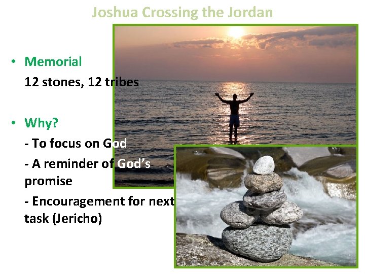 Joshua Crossing the Jordan • Memorial 12 stones, 12 tribes • Why? - To