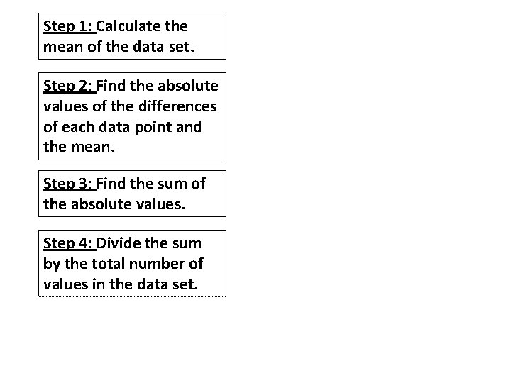 Step 1: Calculate the mean of the data set. Step 2: Find the absolute