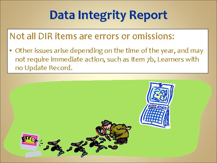 Data Integrity Report Not all DIR items are errors or omissions: • Other issues