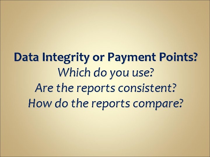 Data Integrity or Payment Points? Which do you use? Are the reports consistent? How