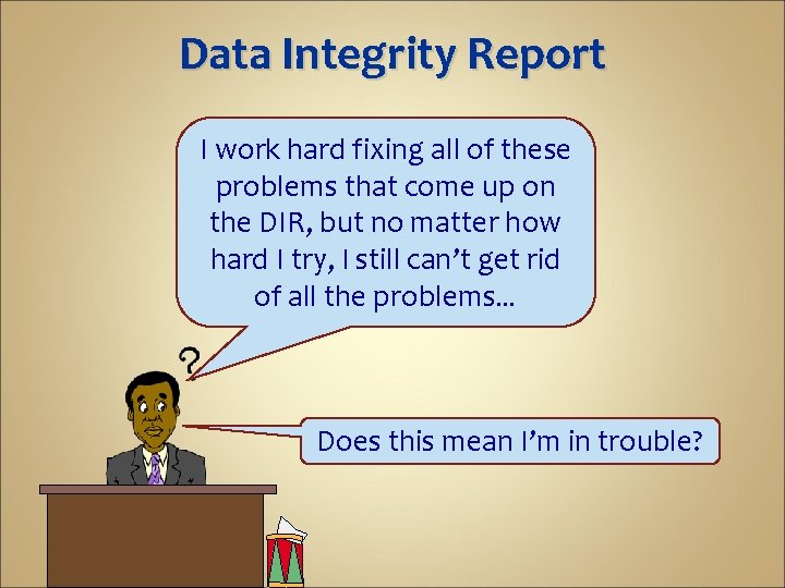 Data Integrity Report I work hard fixing all of these problems that come up
