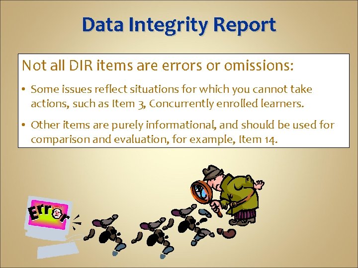 Data Integrity Report Not all DIR items are errors or omissions: • Some issues