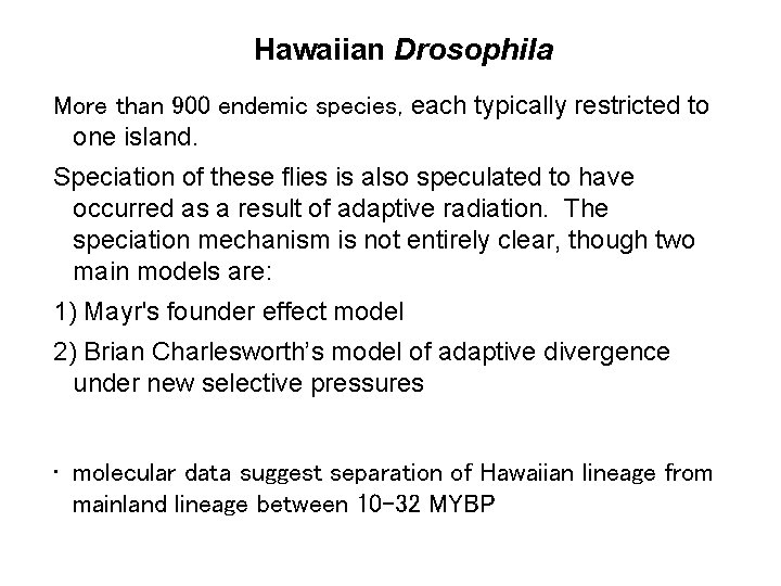 Hawaiian Drosophila More than 900 endemic species, each typically restricted to one island. Speciation