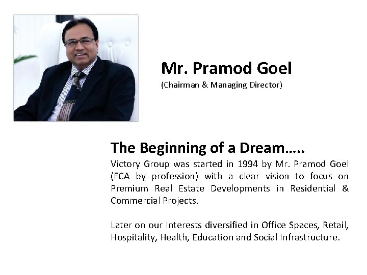 Mr. Pramod Goel (Chairman & Managing Director) The Beginning of a Dream…. . Victory