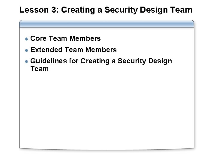 Lesson 3: Creating a Security Design Team Core Team Members Extended Team Members Guidelines