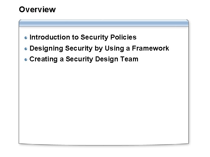 Overview Introduction to Security Policies Designing Security by Using a Framework Creating a Security