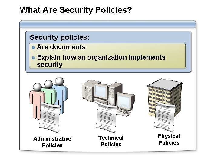 What Are Security Policies? Security policies: Are documents Explain how an organization implements security