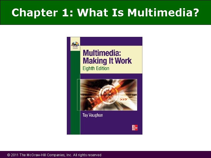 Chapter 1: What Is Multimedia? © 2011 The Mc. Graw-Hill Companies, Inc. All rights