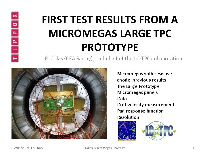FIRST TEST RESULTS FROM A MICROMEGAS LARGE TPC PROTOTYPE P. Colas (CEA Saclay), on FIRST TEST RESULTS FROM A MICROMEGAS LARGE TPC PROTOTYPE P. Colas (CEA Saclay), on