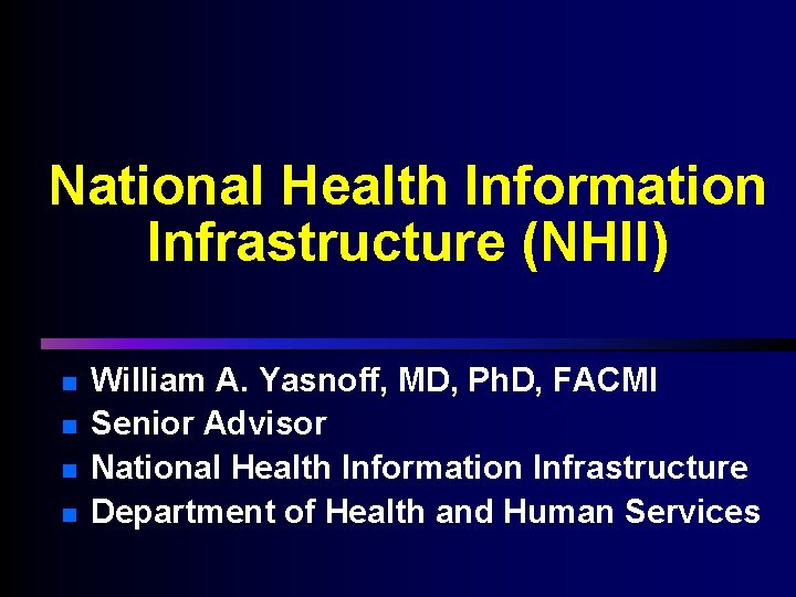 National Health Information Infrastructure (NHII) n n William A. Yasnoff, MD, Ph. D, FACMI