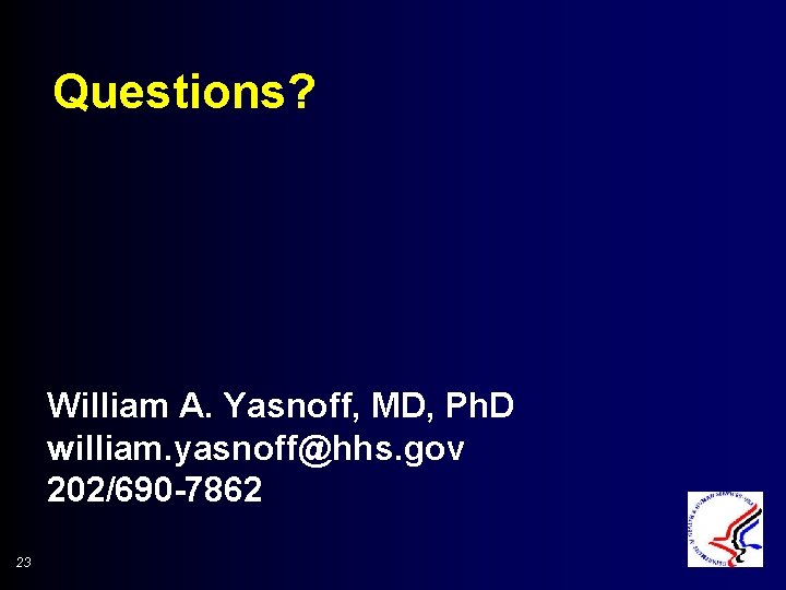Questions? William A. Yasnoff, MD, Ph. D william. yasnoff@hhs. gov 202/690 -7862 23 